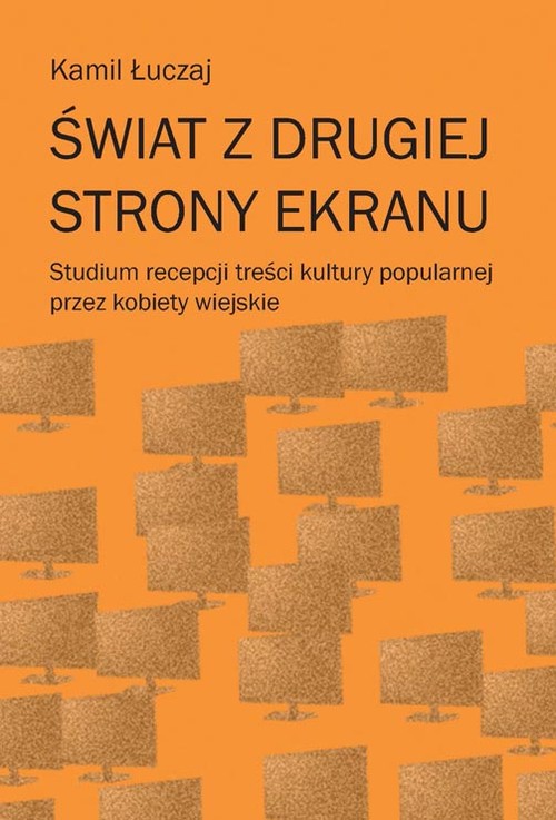 Image of Świat z drugiej strony ekranu Studium recepcji treści kultury popularnej przez kobiety wiejskie