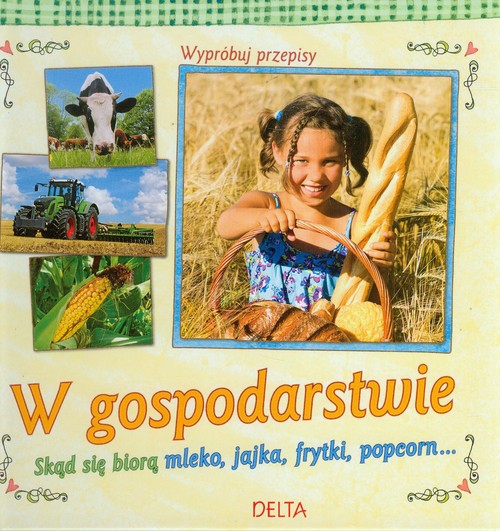 Image of W gospodarstwie Wypróbuj przepisy Skąd się biorą mleko, jajka, frytki, popcorn...