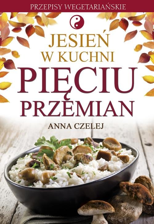 Image of Jesień w kuchni Pięciu Przemian Przepisy wegetariańskie