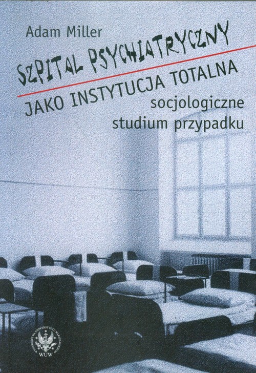 Image of Szpital psychiatryczny jako instytucja totalna socjologiczne studium przypadku