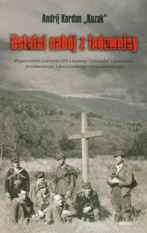 Image of Ostatni nabój z ładownicy Wspomnienia żołnierza UPA z kurenia "Zalizniaka" z powiatów jarosławskiego, lubaczowskiego i tomaszowskiego