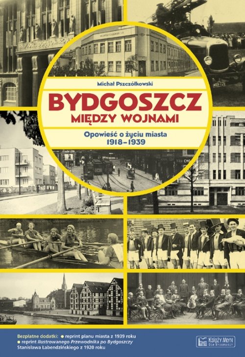 Image of Bydgoszcz między wojnami Opowieść o życiu miasta 1918-1939