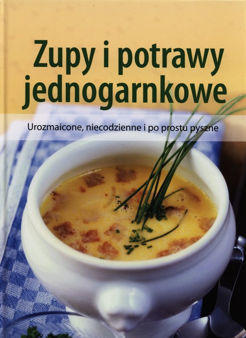 Image of Zupy i potrawy jednogarnkowe Urozmaicone, niecodzienne i po prostu pyszne