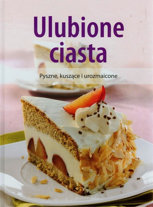 Image of Ulubione ciasta Pyszne, kuszące i urozmaicone
