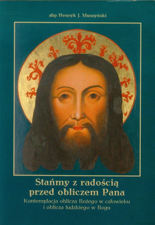 Image of Stańmy z radością przed obliczem Pana Kontemplacja oblicza Bożego w człowieku i oblicza ludzkiego w Bogu