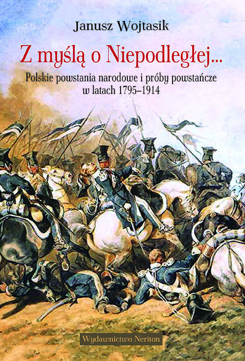 Image of Z myślą o Niepodległej Polskie powstania narodowe i próby powstańcze w latach 1795-1914
