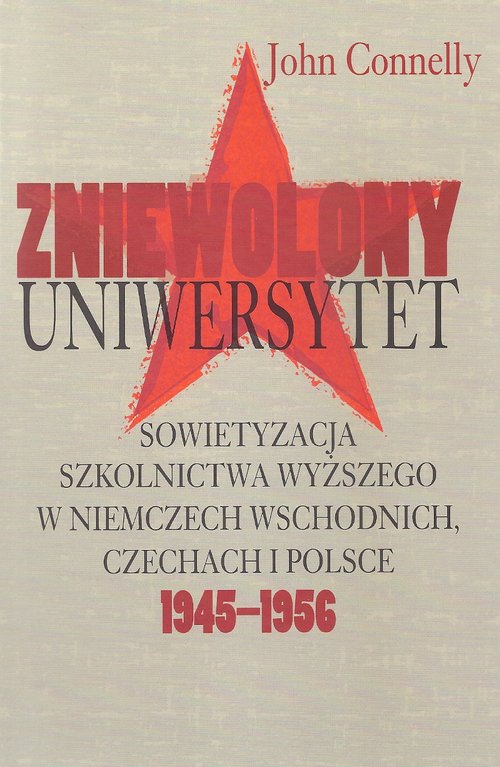 Image of Zniewolony Uniwersytet Sowietyzacja szkolnictwa wyższego w Niemczech Wschodnich, Czechach i Polsce 1945-1956