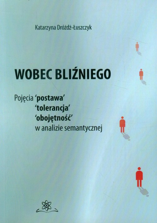 Image of Wobec bliźniego Pojęcia postawa, tolerancja, obojętność, w analizie semantycznej