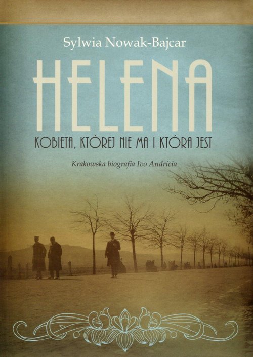 Image of Helena Kobieta, której nie ma i która jest Krakowska biografia Ivo Andricia