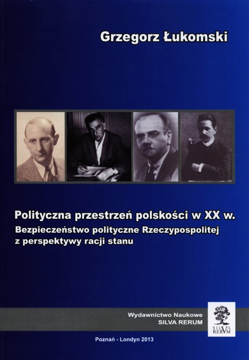 Image of Polityczna przestrzeń polskości w XX w. Bezpieczeństwo polityczne Rzeczypospolitej z perspektywy racji stanu