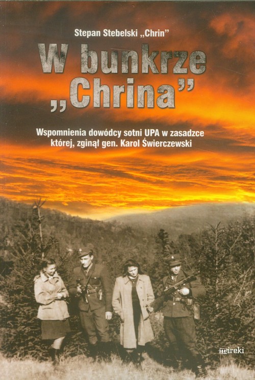 Image of W bunkrze Chrina Wspomnienia dowódcy sotni UPA, w zasadzce której zginął gen. Karol Świerczewski