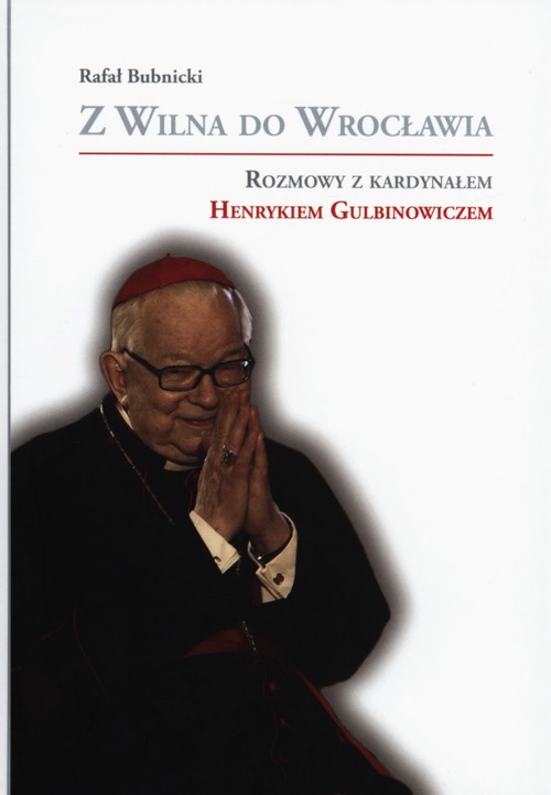 Image of Z Wilna do Wrocławia Rozmowy z kardynałem Henrykiem Gulbinowiczem