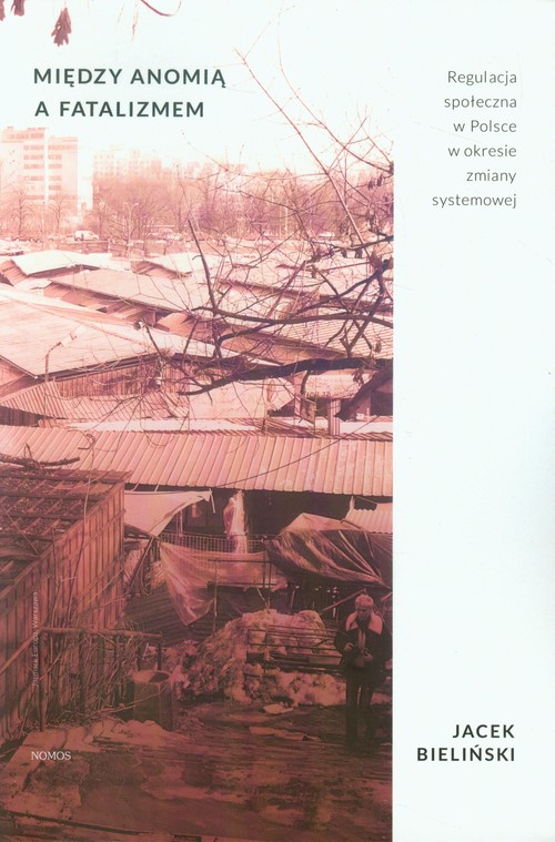 Image of Między anomią a fatalizmem Regulacja społeczna w Polsce w okresie zmiany systemowej
