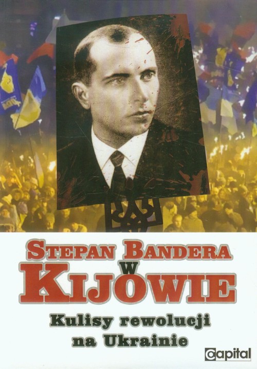 Image of Stepan Bandera w Kijowie Kulisy rewolucji na Ukrainie