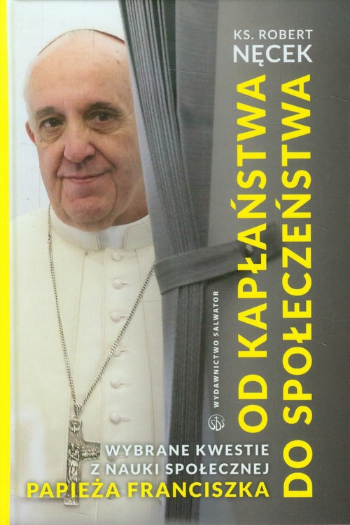 Image of Od kapłaństwa do społeczeństwa Wybrane kwestie z nauki społecznej papieża Franciszka