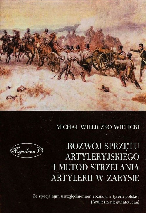 Image of Rozwój sprzętu artyleryjskiego i metod strzelania artylerii w zarysie Ze specjalnym uwzględnieniem rozwoju artylerii polskiej (Artyleria niegwintowana)