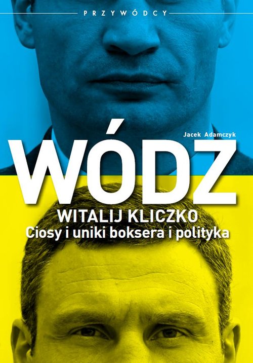 Image of Wódz Witalij Kliczko Ciosy i uniki boksera i polityka