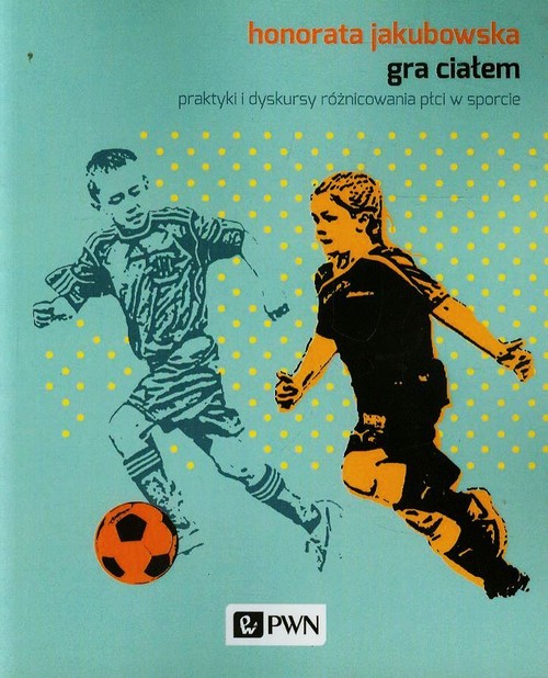 Image of Gra ciałem praktyki i dyskursy różnicowania płci w sporcie