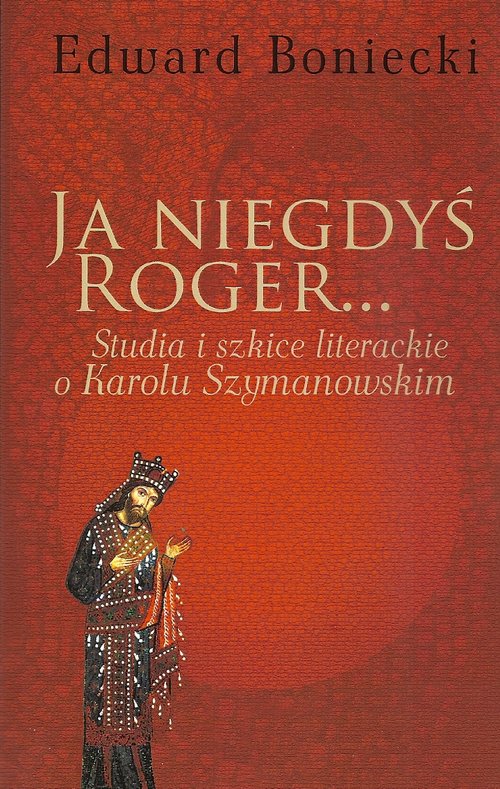 Image of Ja niegdyś Roger... Studia i szkice literackie o Karolu Szymanowskim