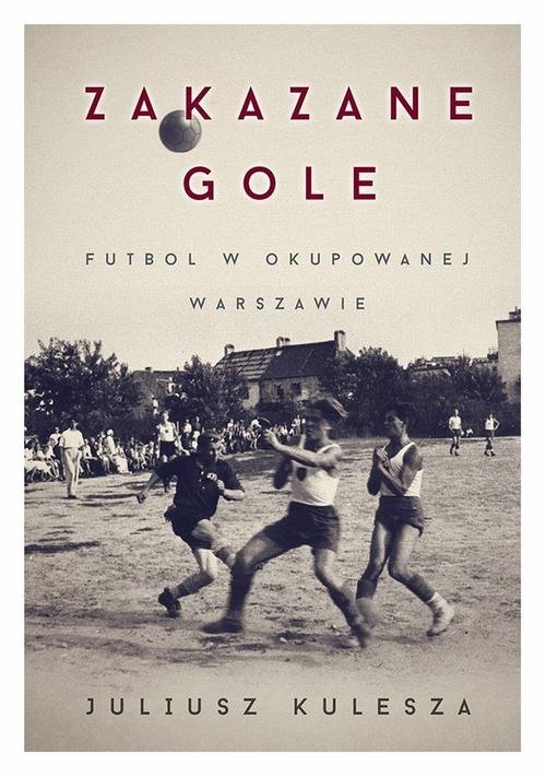Image of Zakazane gole Futbol w okupowanej Warszawie