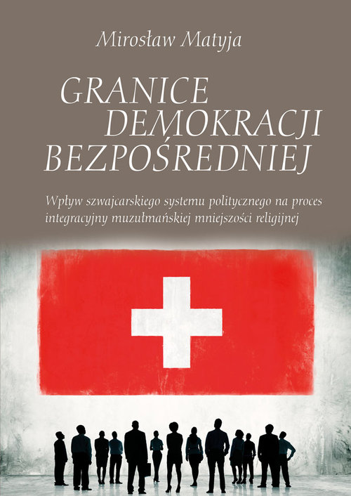 Image of Granice demokracji bezpośredniej Wpływ szwajcarskiego systemu politycznego na proces integracyjny muzułmańskiej mniejszości religijnej