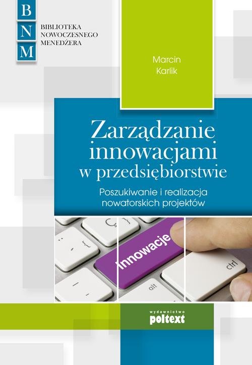 Image of Zarządzanie innowacjami w przedsiębiorstwie Poszukiwanie i realizacja nowatorskich projektów