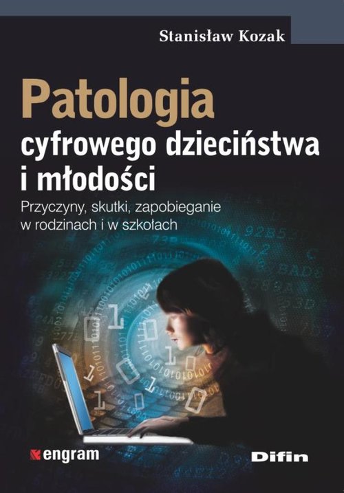 Image of Patologia cyfrowego dzieciństwa i młodości Przyczyny, skutki, zapobieganie w rodzinach i w szkołach
