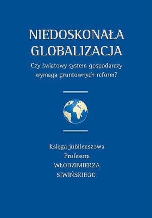 Image of Niedoskonała globalizacja Czy światowy system gospodarczy wymaga gruntownych reform? Księga jubileuszowa Profesora Włodzimierza Siwińskiego
