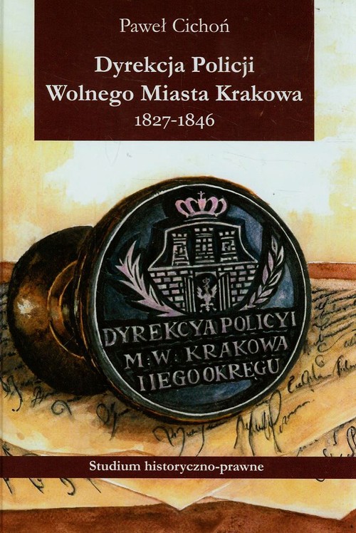 Image of Dyrekcja policji Wolnego Miasta Krakowa 1827-1846 Studium historyczno-prawne