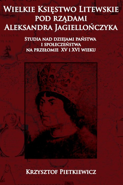 Image of Wielkie ksie?stwo litewskie pod rza?dami Aleksandra Jagiellon´czyka Studia nad dziejami pan´stwa i społeczen´stwa na przelomie XV i XVI wieku