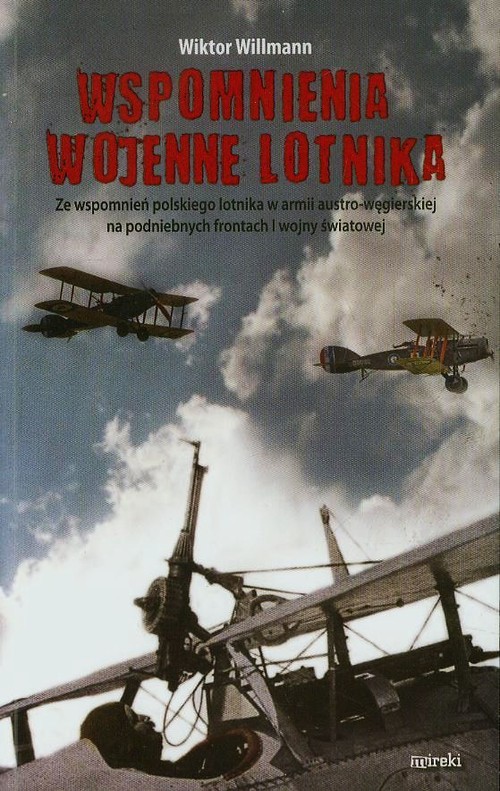 Image of Wspomnienia wojenne lotnika Ze wspomnień polskiego lotnika w armii austro-węgierskiej na podniebnych frontach I wojny światowej