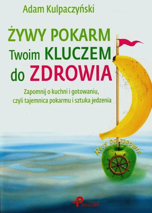 Image of Żywy pokarm Twoim kluczem do zdrowia Zapomnij o kuchni i gotowaniu, czyli tajemnica pokarmu i sztuka jedzenia