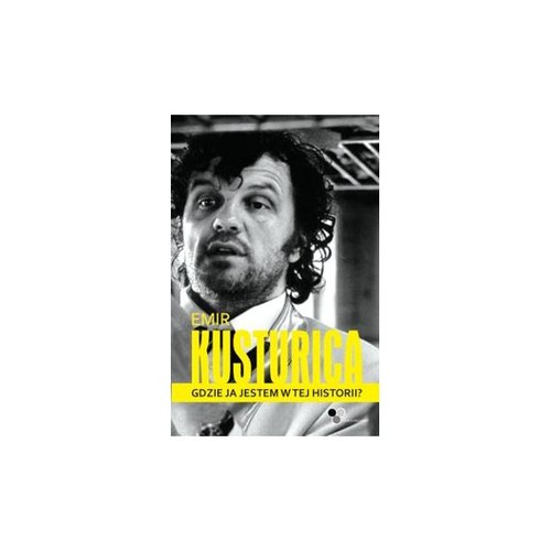 Image of Emir Kusturica Gdzie ja jestem w tej historii?