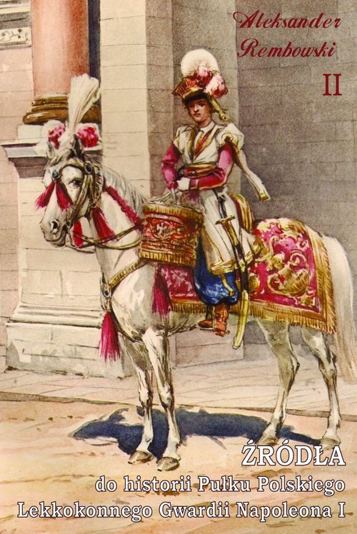 Image of Źródła do historii Pułku Polskiego Lekkokonnego Gwardii Napoleona