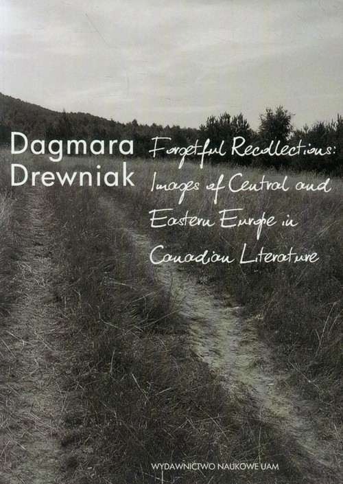 Image of Forgetful Recollections: Images of Central and Eastern Europe in Canadian Literature