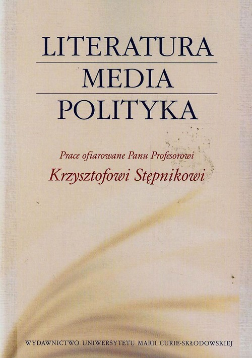 Image of Literatura media polityka Prace ofiarowane Panu Profesorowi Krzysztofowi Stępnikowi