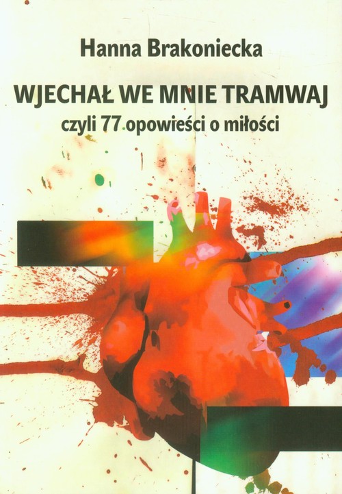 Image of Wjechał we mnie tramwaj czyli 77 opowieści o miłości