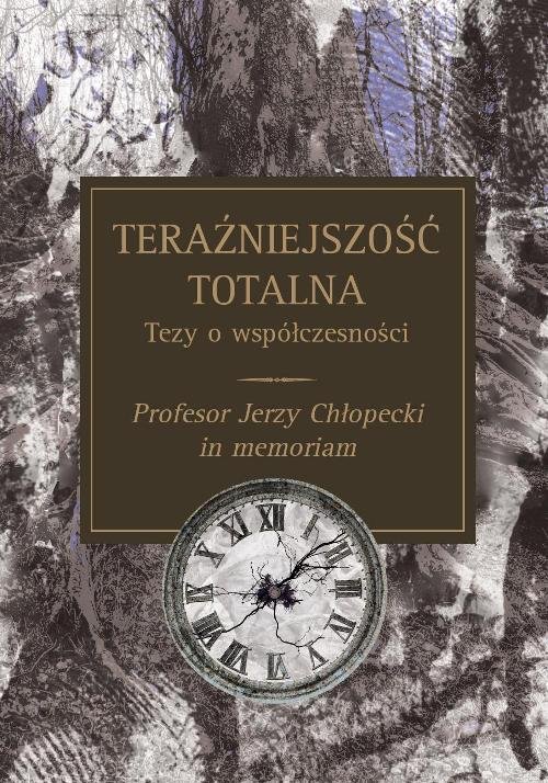 Image of Teraźniejszość totalna Tezy o współczesności Profesor Jerzy Chłopecki in memoriam