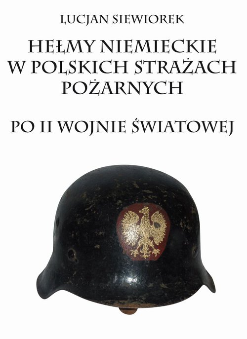 Image of Hełmy niemieckie w polskich strażach pożarnych po II wojnie światowej