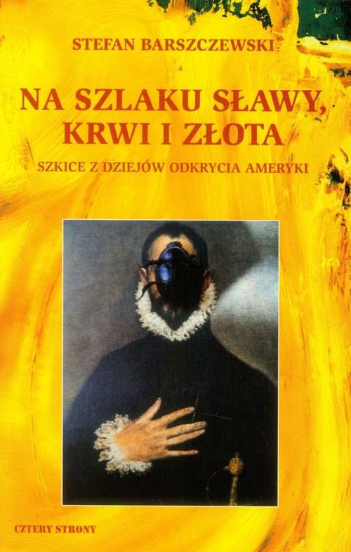 Image of Na szlaku sławy, krwi i złota Szkice z dziejów odkrycia Ameryki
