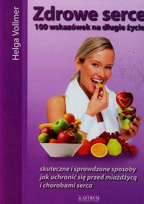 Image of Zdrowe serce 100 wskazówek na długie życie Skuteczne i sprawdzone sposoby jak uchronić się przed miażdżycą i chorobami serca