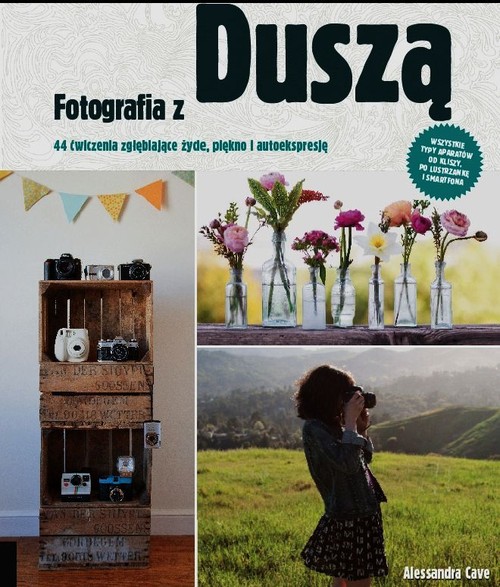 Image of Fotografia z duszą 44 ćwiczenia zgłębiające życie, piękno i autoekspresję