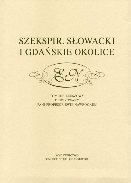 Image of Szekspir, Słowacki i gdańskie okolice Tom jubileuszowy dedykowany pani profesor Ewie Nawrockiej