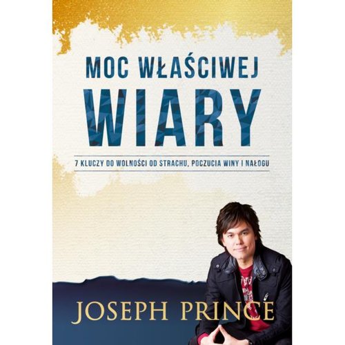 Image of Moc właściwej wiary 7 kluczy do wolności od strachu, poczucia winy...