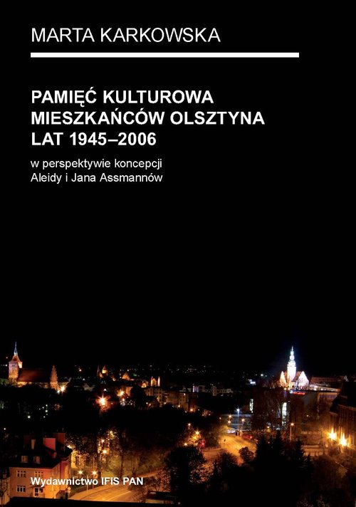 Image of Pamięć kulturowa mieszkańców Olsztyna lat 1945-2006 w perspektywie koncepcji Aleidy i Jana Assmannów