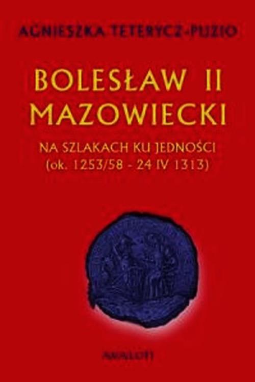 Image of Bolesław II Mazowiecki Na szlakach ku jedności ok. 1253/58 - 24 IV 1313