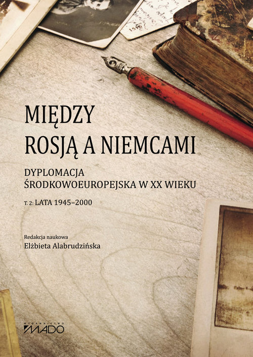 Image of Między Rosją a Niemcami Dyplomacja Środkowoeuropejska w XX wieku. Lata 1945-2000 Tom 2