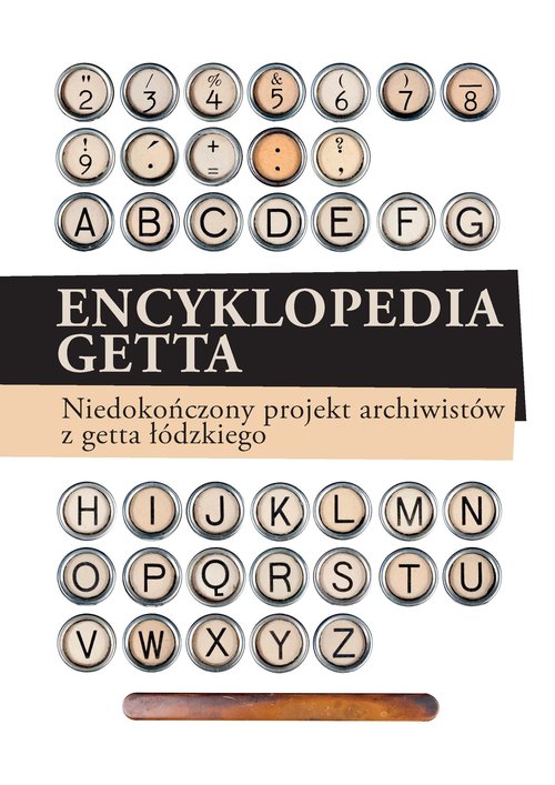 Image of Encyklopedia getta Niedokończony projekt archiwistów z getta łódzkiego