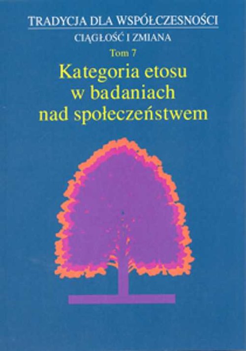Image of Tradycja dla współczesności Ciągłość i zmiana Tom 7 Kategoria etosu w badaniach nad społeczeństwem