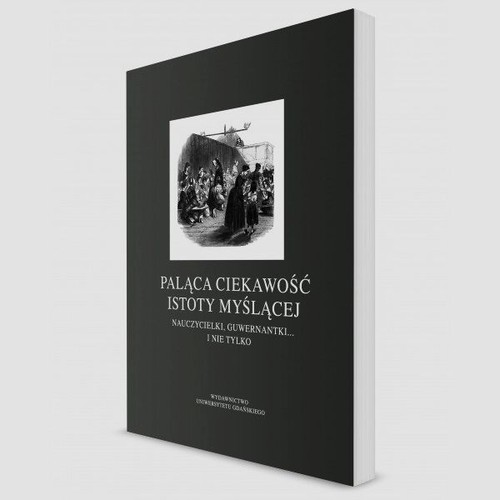 Image of Paląca ciekawość istoty myślącej Nauczycielki, guwernantki i nie tylko